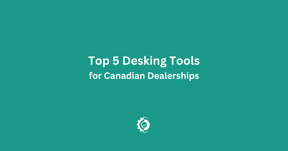 Top 5 Canadian Desking Tools for Automotive Dealerships
